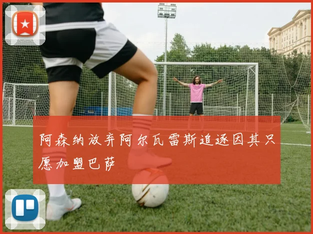 阿森纳放弃阿尔瓦雷斯追逐因其只愿加盟巴萨