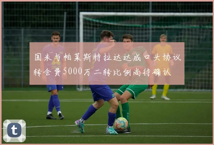 国米与帕莱斯特拉达达成口头协议转会费5000万二转比例尚待确认